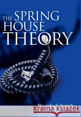 The Spring House Theory Beverly Schmidt 9780595650163 Writers Club Press