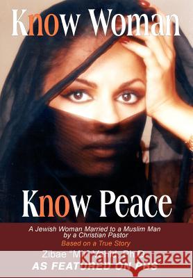 Know Woman Know Peace: A Jewish Woman Married to a Muslim Man by a Christian Pastor Vahid, Ph. D. Zibae Mir 9780595650224 Writers Club Press