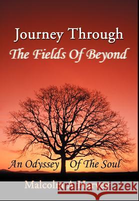 Journey Through The Fields Of Beyond: An Odyssey Of The Soul Harvey, Malcolm A. 9780595650491 Writers Club Press