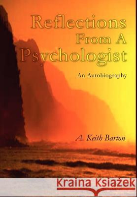 Reflections From A Psychologist: An Autobiography Barton, A. Keith 9780595650569 Writers Club Press