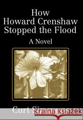How Howard Crenshaw Stopped the Flood Curt Simmons 9780595650828 Writers Club Press