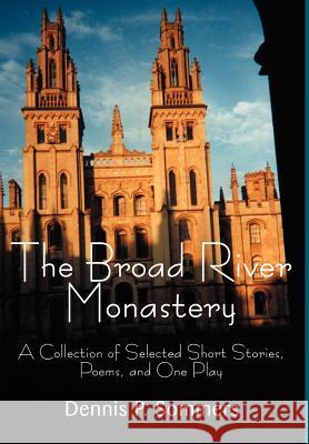 The Broad River Monastery: A Collection of Selected Short Stories, Poems, and One Play Sommers, Dennis P. 9780595650866 Writers Club Press