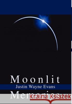 Moonlit Memories Justin W. Evans 9780595651016 Writers Club Press