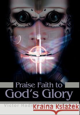 Praise Faith to God's Glory Victor D. Hadnot 9780595651245