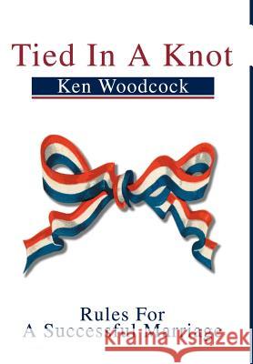 Tied In A Knot: Rules For A Successful Marriage Woodcock, Ken W. 9780595651269 Writers Club Press