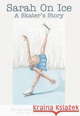 Sarah On Ice: A Skater's Story Lawrence, Kevin M. 9780595651351 Writers Club Press
