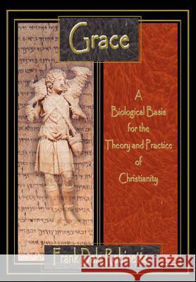 Grace: A Biological Basis for the Theory and Practice of Christianity Robinette, Frank Dale 9780595651450 Writers Club Press