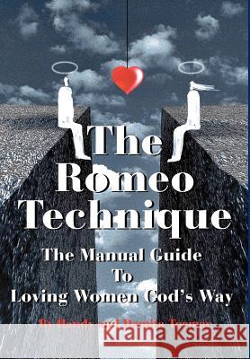 The Romeo Technique: The Manual Guide To Loving Women God's Way Teemac, Handy and Damita 9780595651467 Writers Club Press