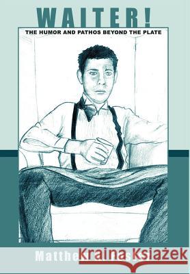 Waiter!: The Humor and Pathos Beyond the Plate Foster, Matthew K. 9780595651641 Writers Club Press