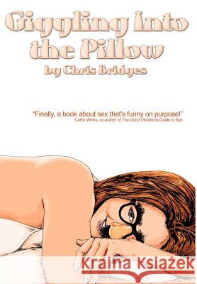 Giggling Into the Pillow Chris Bridges 9780595651702 Writers Club Press