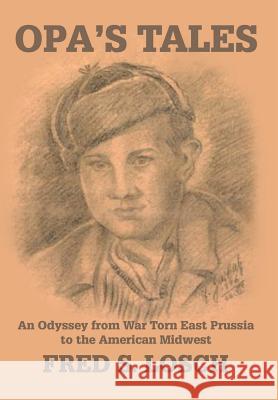 Opa's Tales: An Odyssey from War torn East Prussia to the American Midwest Losch, Fred S. 9780595651795 Writers Club Press
