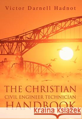 The Christian Civil Engineer Technician Handbook Victor Darnell Hadnot 9780595651931 Writers Club Press