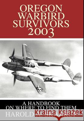 Oregon Warbird Survivors 2003: A Handbook on where to find them Skaarup, Harold a. 9780595651979 Writers Club Press