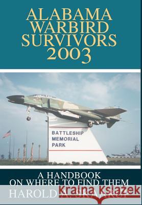 Alabama Warbird Survivors 2003: A Handbook on where to find them Skaarup, Harold a. 9780595652037 Writers Club Press