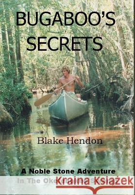 Bugaboo's Secrets: A Noble Stone Adventure In The Okefenokee Swamp Hendon, Blake 9780595652167