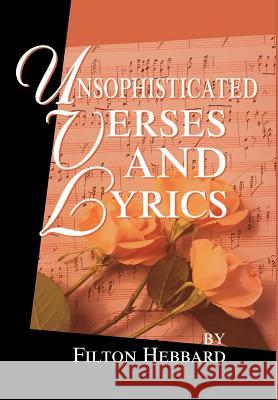 Unsophisticated Verses and Lyrics Filton Hebbard 9780595652228 Writers Club Press
