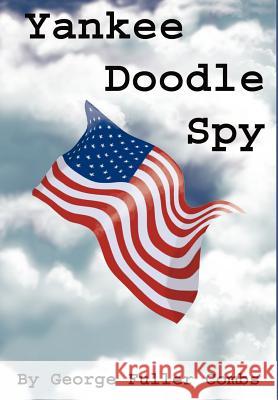 Yankee Doodle Spy George F. Combs 9780595652334