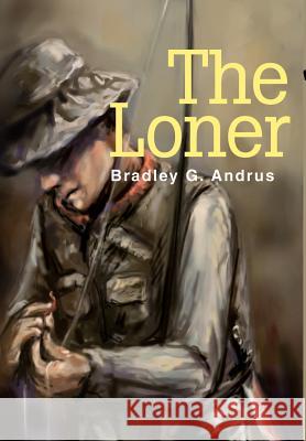 The Loner Bradley G. Andrus 9780595652457 Writers Club Press