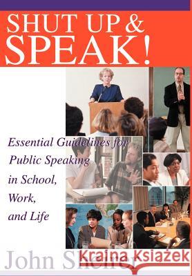 Shut Up and Speak!: Essential Guidelines for Public Speaking in School, Work, and Life Sheirer, John 9780595652518 Writers Club Press