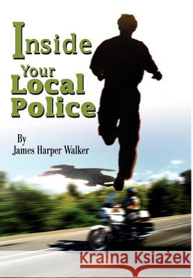 Inside Your Local Police James Harper Walker 9780595652730 Writers Club Press