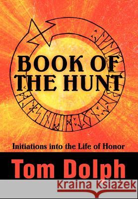 Book of the Hunt: Initiations into the Life of Honor Dolph, Tom 9780595653140 Writers Club Press