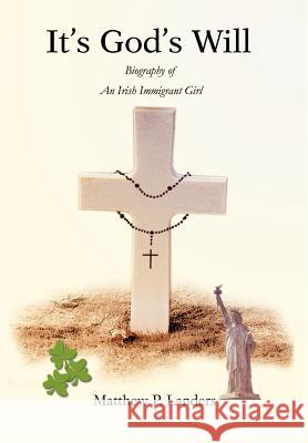 It's God's Will: Biography of An Irish Immigrant Girl Landers, Matthew P. 9780595653188 Writers Club Press