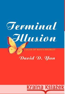 Terminal Illusion: Logos of Man s Doublet Yun, David 9780595653355 Writers Club Press