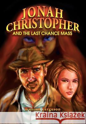 Jonah Christopher and the Last Chance Mass William Ferguson 9780595653997 Writers Club Press