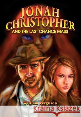 Jonah Christopher and the Last Chance Mass William Ferguson 9780595653997