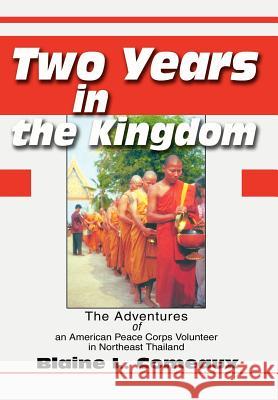 Two Years in the Kingdom: The Adventures of an American Peace Corps Volunteer in Northeast Thailand Comeaux, Blaine L. 9780595654017 Writers Club Press