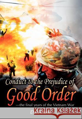 Conduct to the Prejudice of Good Order: the final years of the Vietnam War Dane, Dan 9780595654031 Writers Club Press