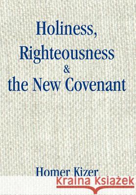 Holiness, Righteousness Homer E. Kizer 9780595654109