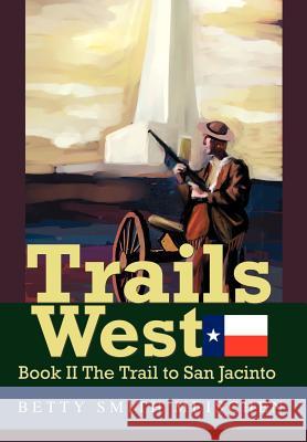 Trails West: Book II The Trail to San Jacinto Meischen, Betty Smith 9780595654154 Writer's Showcase Press