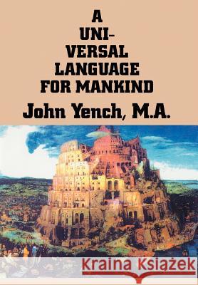 A Universal Language for Mankind John Yench 9780595654512 Writers Club Press