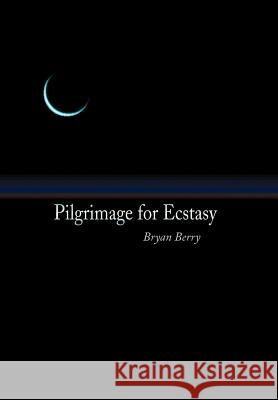 Pilgrimage for Ecstasy Bryan Berry 9780595654673 Writers Club Press