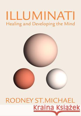 Illuminati: Healing and Developing the Mind St Michael, Rodney 9780595654727 Writers Club Press
