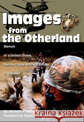 Images from the Otherland: Memoir of a United States Marine Corps Artillery Officer in Vietnam Sympson, Kenneth P. 9780595654758 Writers Club Press