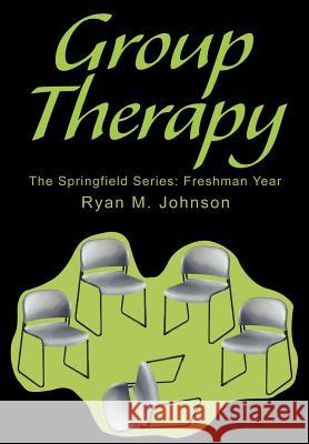 Group Therapy: The Springfield Series: Freshman Year Johnson, Ryan M. 9780595654857