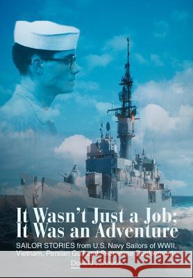 It Wasn't Just a Job; It Was an Adventure: SAILOR STORIES from U.S. Navy Sailors of WWII, Vietnam, Persian Gulf and Peacetime Deployments Johnson, Donald 9780595655250 Writers Club Press
