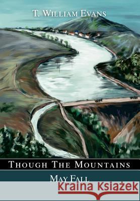 Though The Mountains May Fall: The story of the great Johnstown Flood of 1889 Evans, T. William 9780595655458