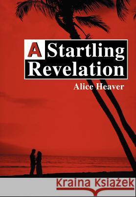 A Startling Revelation Alice E. Heaver 9780595655519 Writers Club Press