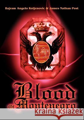 Blood Of Montenegro James Nathan Post Bajram Angelo Koljenovic 9780595655847 Writers Club Press