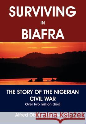 Surviving in Biafra: The Story of the Nigerian Civil War Uzokwe, Alfred Obiora 9780595655861 Writers Advantage