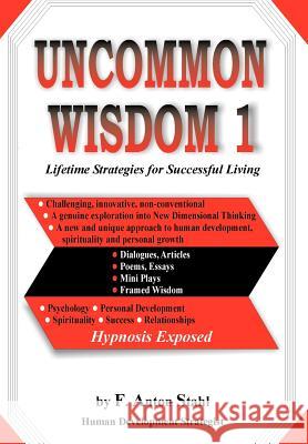 Uncommon Wisdom 1: Lifetime Strategies for Successful Living Stahl, F. Anton 9780595656356 Writers Advantage