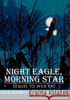 Night Eagle, Morning Star: Sequel To Wild Kat Cates, Lydia Joe 9780595656431 iUniverse