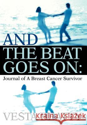 And the Beat Goes on: Journal of a Breast Cancer Survivor Beatty, Vesta L. 9780595656516 iUniverse