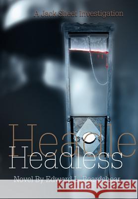 Headless: A Jack Sheet Investigation Beardshear, Edward L. 9780595656523 iUniverse