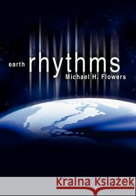 Earth Rhythms Michael H. Flowers 9780595656967 iUniverse