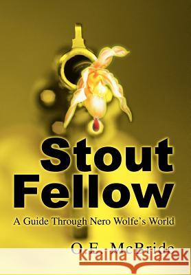 Stout Fellow: A Guide Through Nero Wolfe's World McBride, O. E. 9780595657162 iUniverse