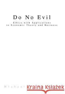 Do No Evil: Ethics with Applications to Economic Theory and Business Berumen, Michael E. 9780595657247 iUniverse